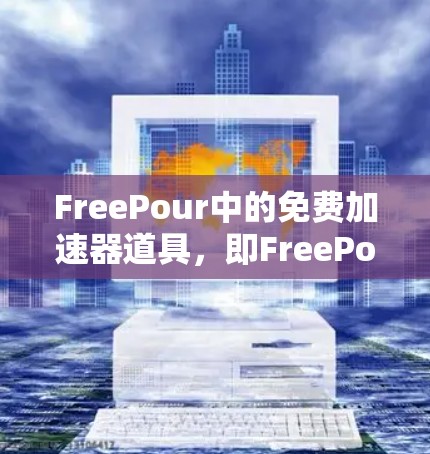 FreePour中的免费加速器道具，即FreePour，是一个由FreePour这个词汇组成的道具，位于游戏的右上角。它的主要功能是通过控制气球的移动方向来影响战斗中的气球攻击。具体使用方法如下
