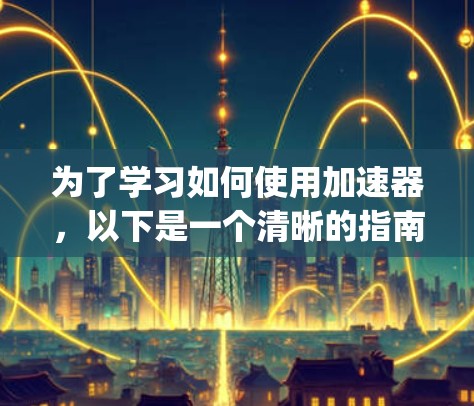 为了学习如何使用加速器，以下是一个清晰的指南，适用于熟悉Python语言的开发者