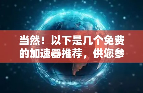 当然！以下是几个免费的加速器推荐，供您参考