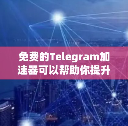 免费的Telegram加速器可以帮助你提升使用体验，尤其是当你的网络速度较慢或存在延迟时。以下是一些适合你的免费加速器推荐