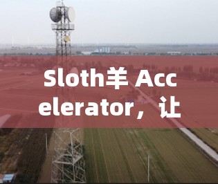 Sloth羊 Accelerator，让速度成为你的专属速度！