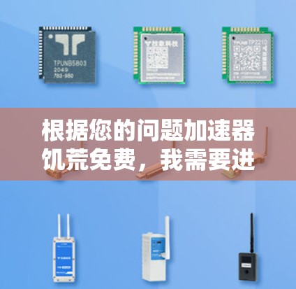 根据您的问题加速器饥荒免费,我需要进一步明确加速器饥荒具体指的是什么。以下是我整理的可能内容和解决方案 根据您的问题加速器饥荒免费,我需要进一步明确加速器饥荒具体指的是什么。以下是我整理的可能内容和解决方案