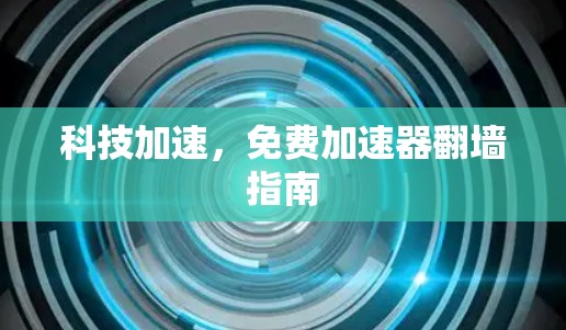 科技加速，免费加速器翻墙指南