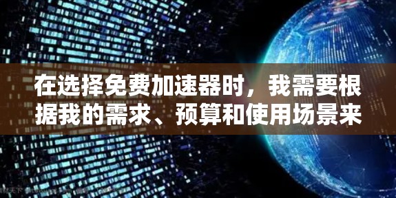 在选择免费加速器时，我需要根据我的需求、预算和使用场景来做出选择。以下是一些综合考虑的因素和推荐