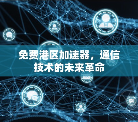免费港区加速器，通信技术的未来革命