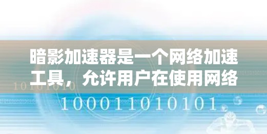 暗影加速器是一个网络加速工具，允许用户在使用网络时更快。如果你在寻找免费的加速服务，我可以推荐一些适合的软件