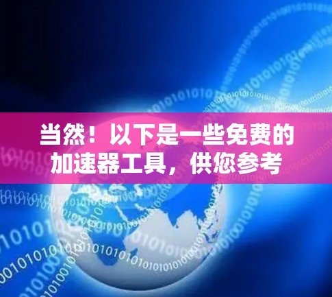 当然！以下是一些免费的加速器工具，供您参考