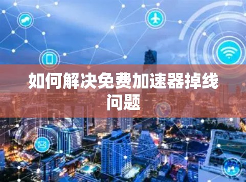如何解决免费加速器掉线问题