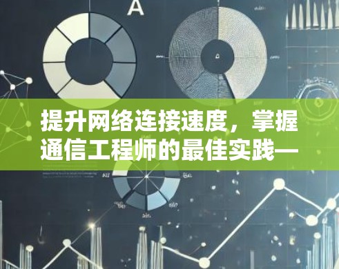 提升网络连接速度，掌握通信工程师的最佳实践—免费加速器3.