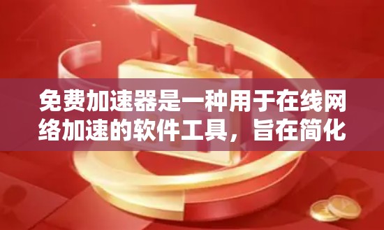 免费加速器是一种用于在线网络加速的软件工具，旨在简化网络流量的管理，通常不需要用户设置复杂的网络连接。以下是关于免费加速器的综合分析