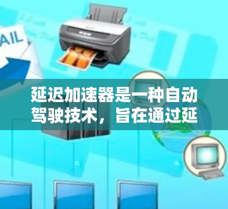 延迟加速器是一种自动驾驶技术，旨在通过延缓车辆的加速以提高在紧急刹车情况下的安全性和稳定性。以下是关于延迟加速器的详细分析