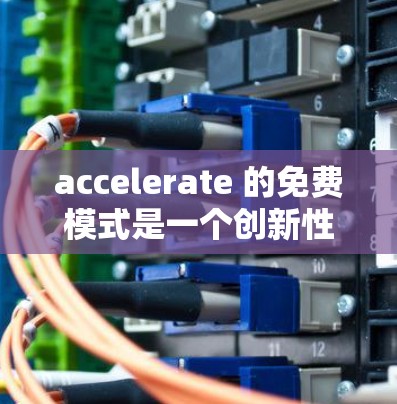 accelerate 的免费模式是一个创新性的解决方案，旨在满足用户的基本需求并推动共享汽车市场的健康发展。以下是对其优势和可能的挑战的详细分析