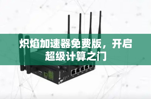 炽焰加速器免费版，开启超级计算之门