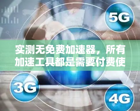 实测无免费加速器，所有加速工具都是需要付费使用的。然而，如果你已经尝试过一些加速软件，或者正在考虑使用一个免费的加速工具，以下是一些有用的信息和建议