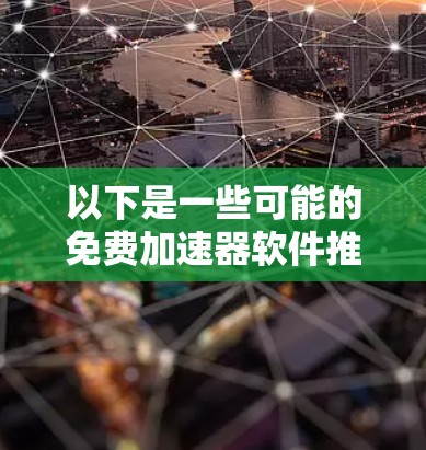 以下是一些可能的免费加速器软件推荐，您可以根据具体需求进行选择