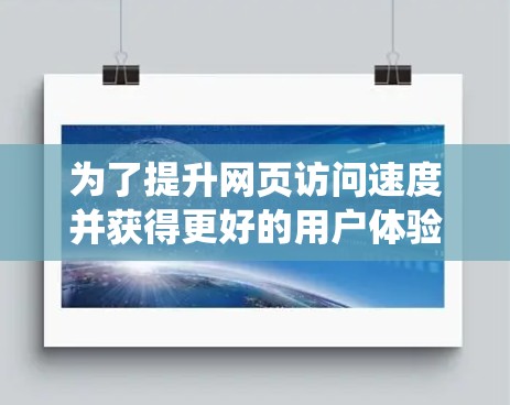 为了提升网页访问速度并获得更好的用户体验，使用免费加速器是一个明智的选择。以下是一些建议，帮助你系统地使用免费加速器