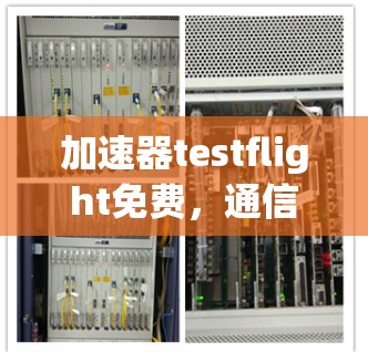 加速器testflight免费，通信工程师的未来之光