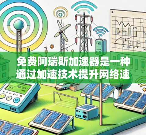 免费阿瑞斯加速器是一种通过加速技术提升网络速度或数据传输能力的工具，广泛应用于连接互联网、数据传输和网络优化。以下是关于它的详细信息