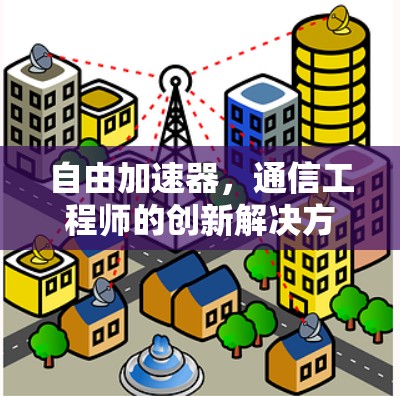 自由加速器，通信工程师的创新解决方案