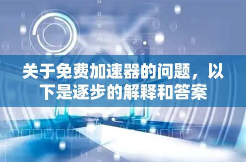 关于免费加速器的问题，以下是逐步的解释和答案