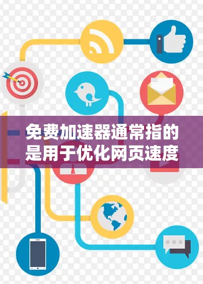 免费加速器通常指的是用于优化网页速度、减少网络延迟的工具。Fastlane（双线程加速器）是常用的免费加速器，它通过将多线程技术应用到网页和客户端，从而提升用户体验