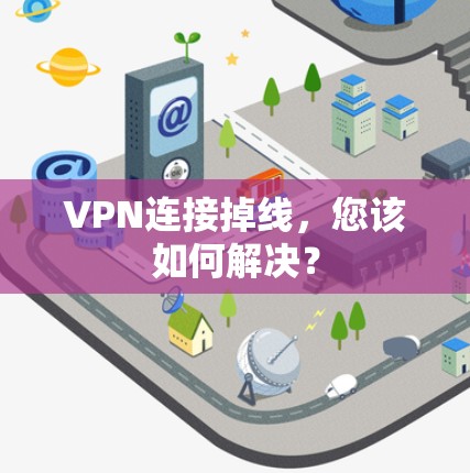 VPN连接掉线，您该如何解决？
