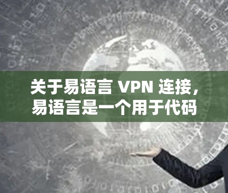 关于易语言 VPN 连接，易语言是一个用于代码开发和项目管理的开源项目，它本身并没有提供VPN功能。如果您是在使用易语言时遇到VPN连接问题，可能是由于服务器配置或防火墙设置的问题