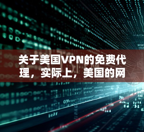 关于美国VPN的免费代理，实际上，美国的网络环境和相关法律体系有限，因此通常很难找到免费的美国VPN服务。不过，如果你对如何获取这些服务感兴趣，以下是一些可能的情况