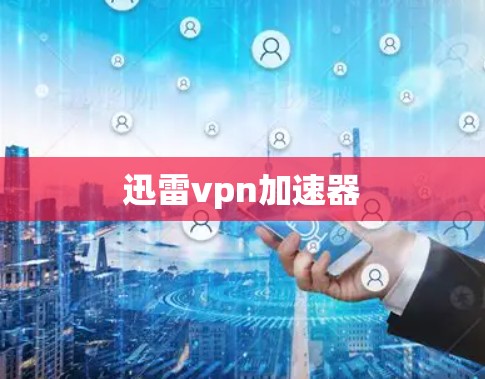 迅雷<strong>VPN加速器</strong>