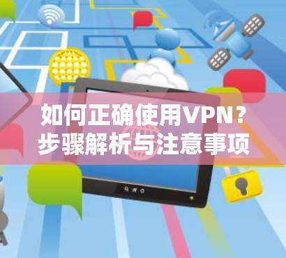 如何正确使用VPN？步骤解析与注意事项