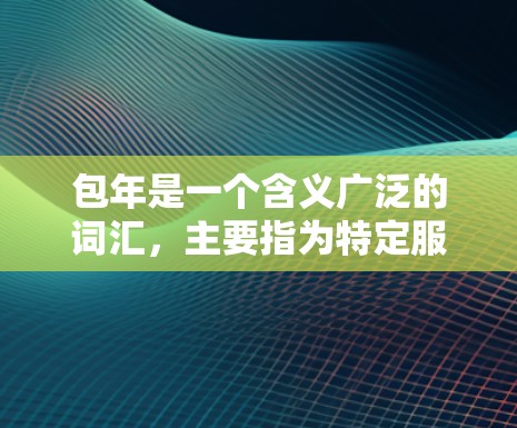 包年是一个含义广泛的词汇,主要指为特定服务或项目提供持续服务或订阅,通常包括交款和续费的可能性。以下是关于包年的详细解释 包年是一个含义广泛的词汇,主要指为特定服务或项目提供持续服务或订阅,通常包括交款和续费的可能性。以下是关于包年的详细解释