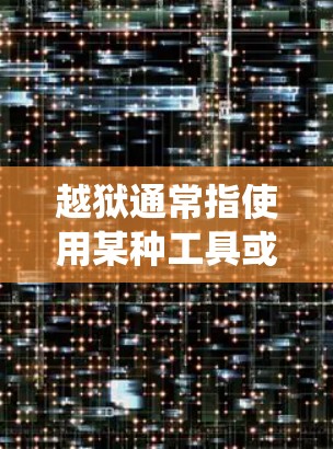 越狱通常指使用某种工具或软件来破解、破坏或窃取计算机系统。对于苹果VPN，这是一个关于如何利用其功能进行安全漏洞的修复，或者作为攻击手段的内容。以下是一些可能的相关信息和解决方案