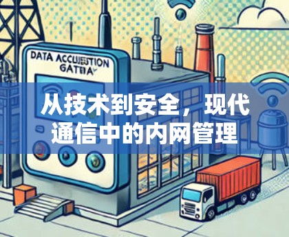 从技术到安全,现代通信中的内网管理 从技术到安全,现代通信中的内网管理