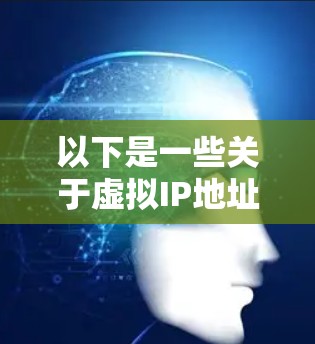 以下是一些关于虚拟IP地址的详细信息 以下是一些关于虚拟IP地址的详细信息