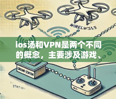 ios汤和VPN是两个不同的概念,主要涉及游戏、软件和网络安全领域 ios汤和VPN是两个不同的概念,主要涉及游戏、软件和网络安全领域