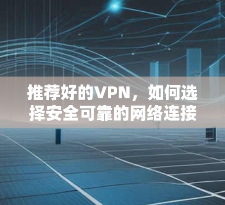 推荐好的VPN，如何选择安全可靠的网络连接