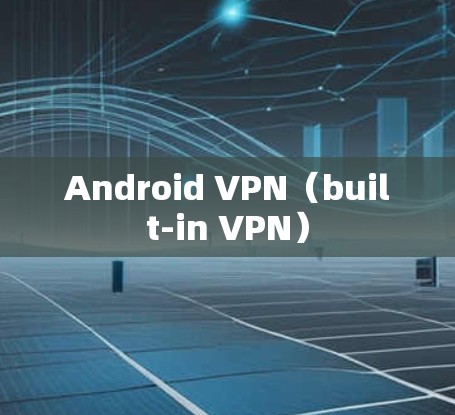 Android VPN(built-in VPN) Android VPN(built-in VPN)