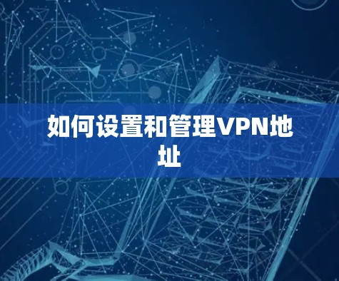 如何设置和管理VPN地址