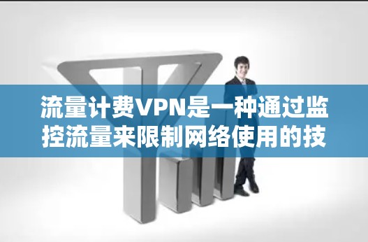 流量计费VPN是一种通过监控流量来限制网络使用的技术,旨在减少不必要的网络连接、端到端连接以及资源浪费,同时保护用户数据安全。以下是关于流量计费VPN的详细解释 流量计费VPN是一种通过监控流量来限制网络使用的技术,旨在减少不必要的网络连接、端到端连接以及资源浪费,同时保护用户数据安全。以下是关于流量计费VPN的详细解释