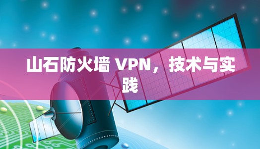 山石防火墙 VPN,技术与实践 山石防火墙 VPN,技术与实践
