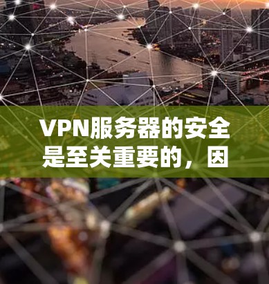 VPN服务器的安全是至关重要的，因为它负责将用户从内网安全地连接到外网，同时保护用户的数据和隐私。以下是一些关于VPN服务器安全的实用建议