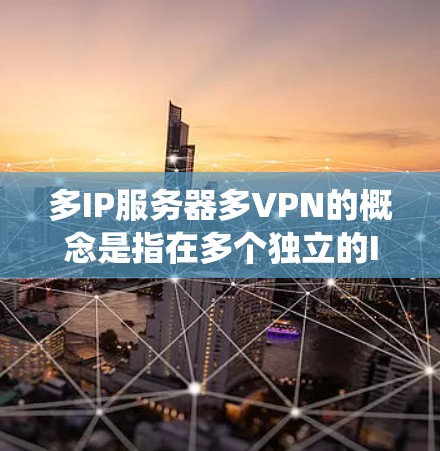 多IP服务器多VPN的概念是指在多个独立的IP地址服务器上建立统一的VPN网络。以下是详细的步骤和注意事项 多IP服务器多VPN的概念是指在多个独立的IP地址服务器上建立统一的VPN网络。以下是详细的步骤和注意事项