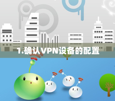 1.确认VPN设备的配置 1.确认VPN设备的配置