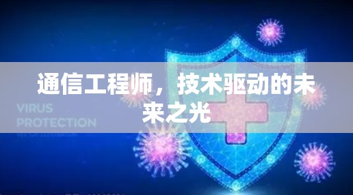 通信工程师,技术驱动的未来之光 通信工程师,技术驱动的未来之光