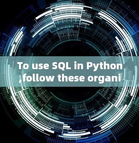 To use SQL in Python,follow these organized steps: To use SQL in Python,follow these organized steps: