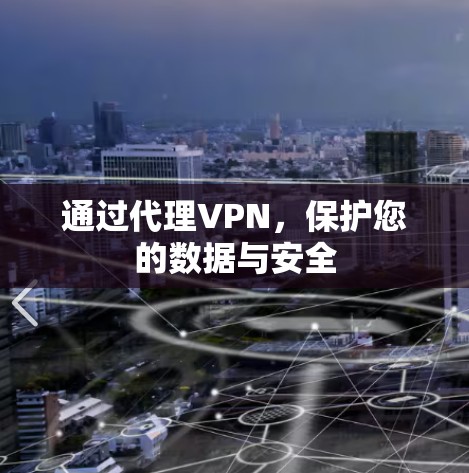 通过代理VPN,保护您的数据与安全 通过代理VPN,保护您的数据与安全