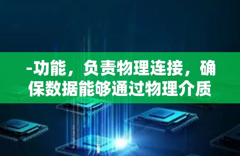 -功能，负责物理连接，确保数据能够通过物理介质（如Wi-Fi、局域网、网络 cable等）传输到目标服务器