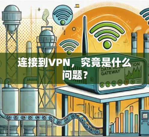 连接到VPN,究竟是什么问题? 连接到VPN,究竟是什么问题?