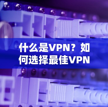 什么是VPN？如何选择最佳VPN服务？223年最新排名）