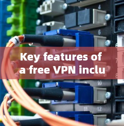 Key features of a free VPN include: